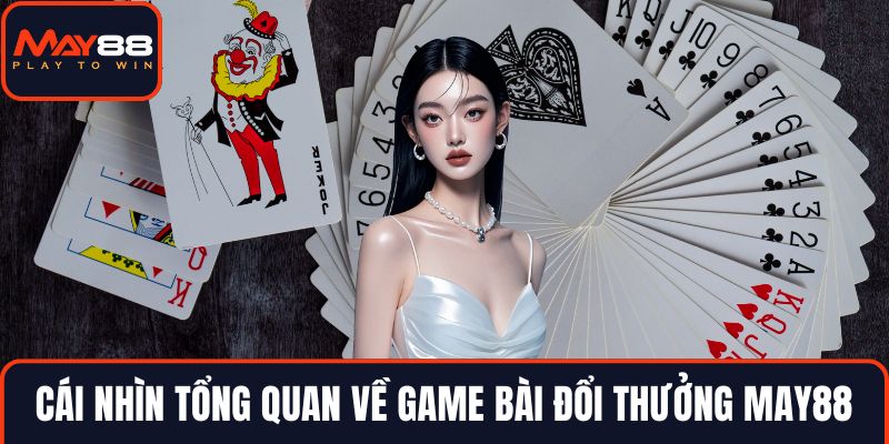Cái nhìn tổng quan về game bài đổi thưởng MAY88