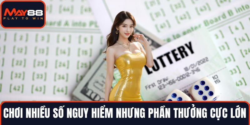 Chơi nhiều số nguy hiểm nhưng phần thưởng cực lớn