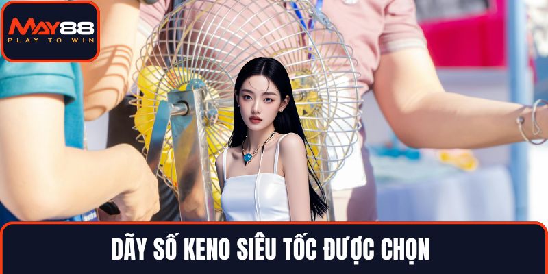 Dãy số Keno siêu tốc được chọn 