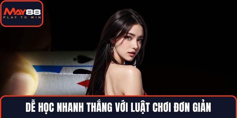 Dễ học nhanh thắng với luật chơi đơn giản