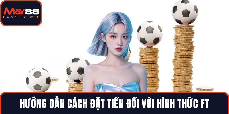 Hướng dẫn cách đặt tiền đối với hình thức FT