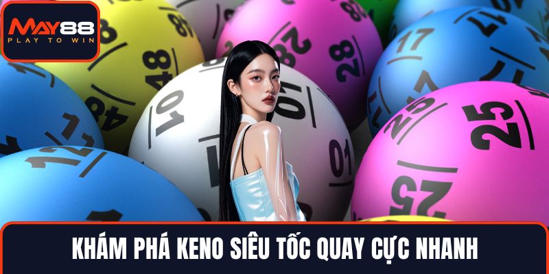 Khám phá Keno siêu tốc quay cực nhanh