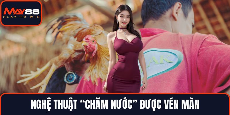 Nghệ thuật “chăm nước” được vén màn