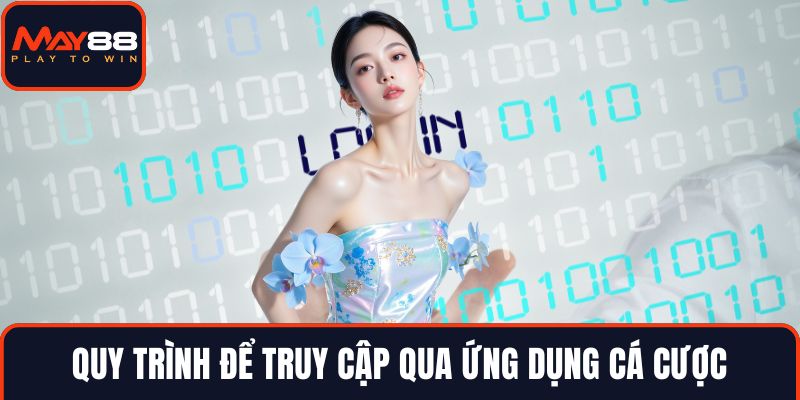 Quy trình để truy cập qua ứng dụng cá cược