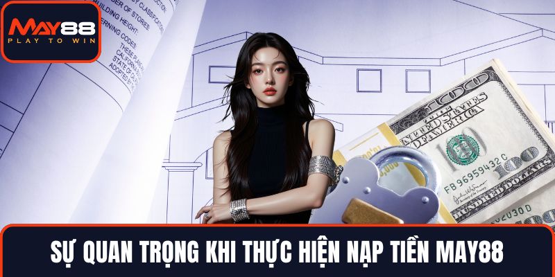 Sự quan trọng khi thực hiện nạp tiền MAY88