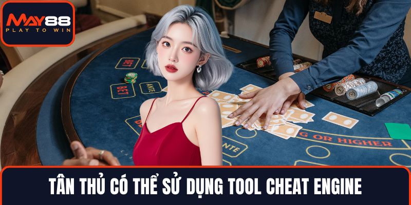 Tân thủ có thể sử dụng tool Cheat Engine