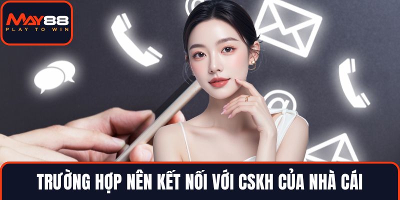 Trường hợp nên kết nối với CSKH của nhà cái